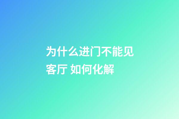 为什么进门不能见客厅 如何化解